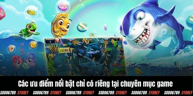 Các ưu điểm nổi bật chỉ có riêng tại chuyên mục game