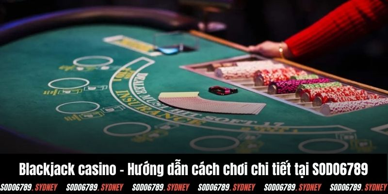 Blackjack casino - Hướng dẫn cách chơi chi tiết tại SODO6789