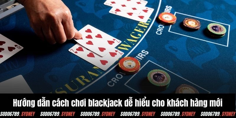 Hướng dẫn cách chơi blackjack dễ hiểu cho khách hàng mới