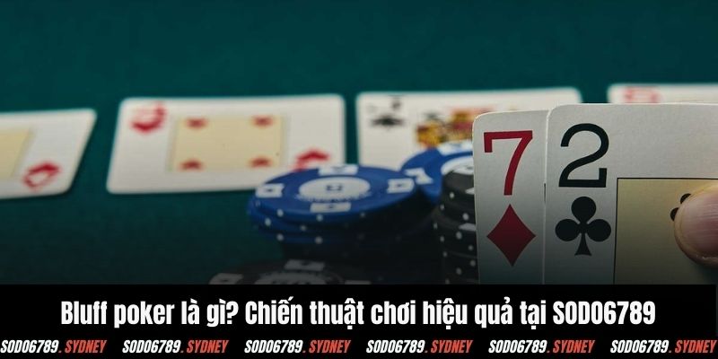 Bluff poker là gì? Chiến thuật chơi hiệu quả tại SODO6789