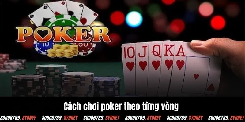 Cách chơi poker theo từng vòng