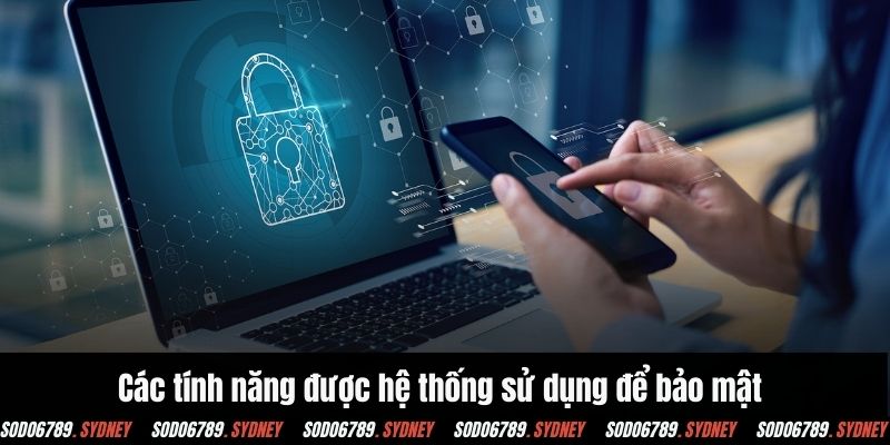Các tính năng được hệ thống sử dụng để bảo mật