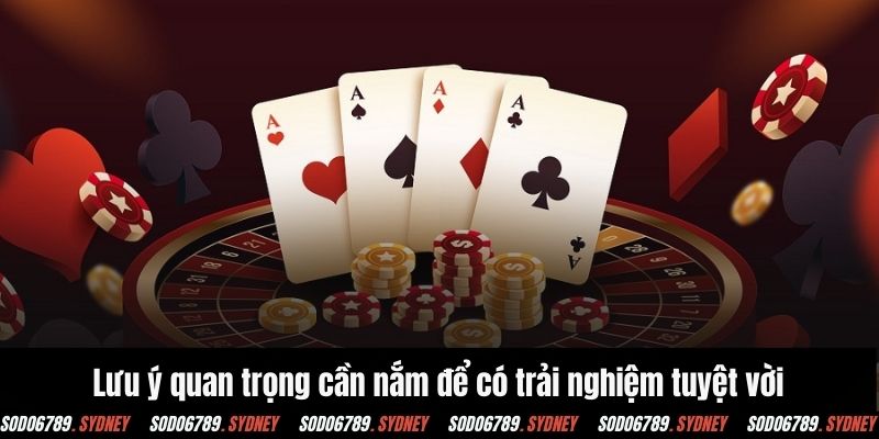 Lưu ý quan trọng cần nắm để có trải nghiệm tuyệt vời