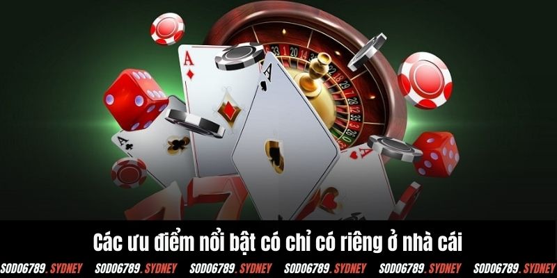 Các ưu điểm nổi bật có chỉ có riêng ở nhà cái