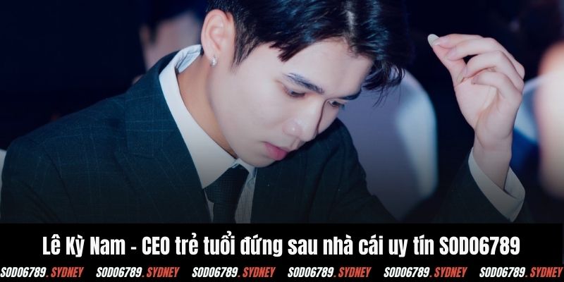 Lê Kỳ Nam - CEO trẻ tuổi đứng sau nhà cái uy tín SODO6789