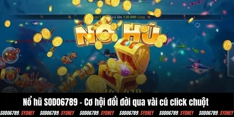 Nổ hũ SODO6789 - Cơ hội đổi đời qua vài cú click chuột