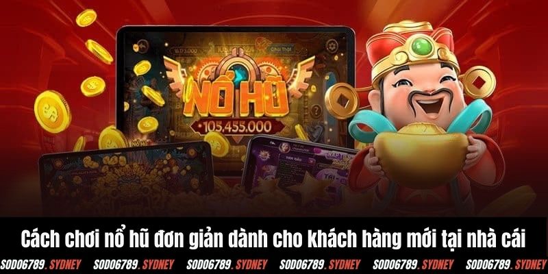 Cách chơi nổ hũ đơn giản dành cho khách hàng mới tại nhà cái