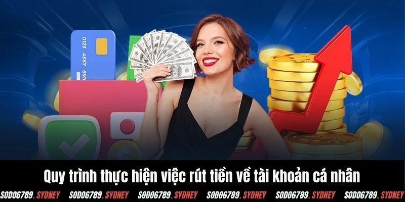 Quy trình thực hiện việc rút tiền về tài khoản cá nhân