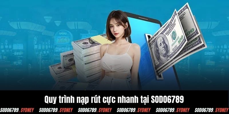 Quy trình nạp rút cực nhanh tại SODO6789