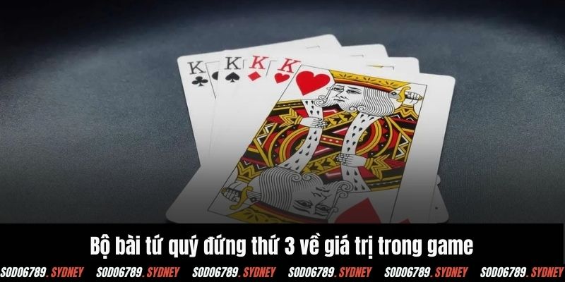 Bộ bài tứ quý đứng thứ 3 về giá trị trong game